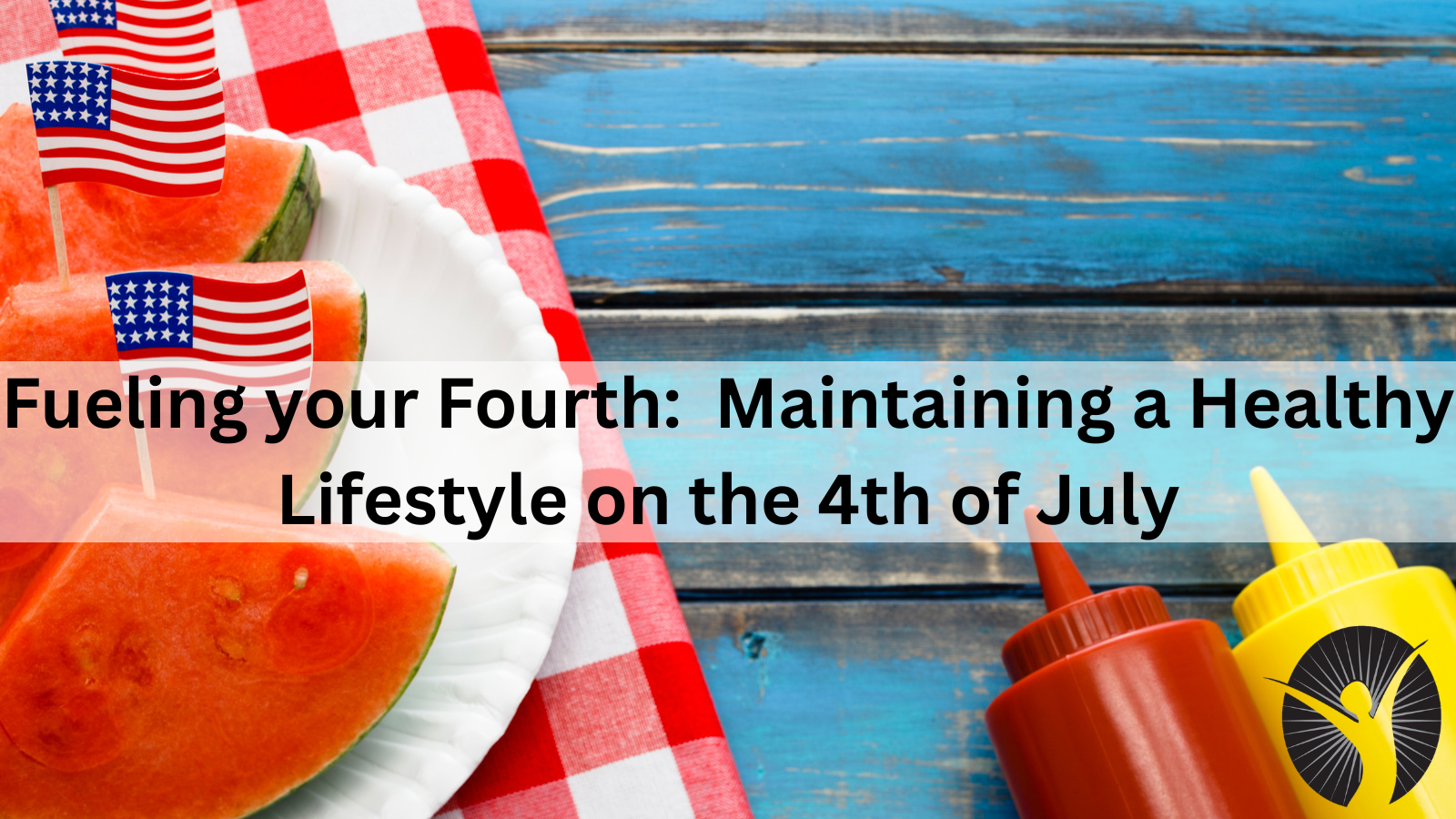 Fueling your Fourth:  Maintaining a Healthy Lifestyle on the 4th of July