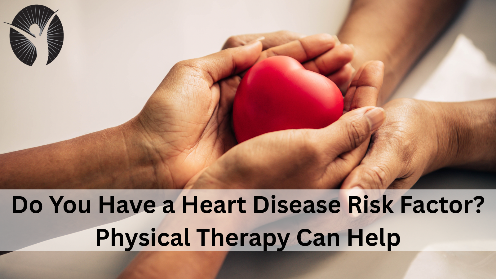 Do You Have a Heart Disease Risk Factor? Physical Therapy Can Help