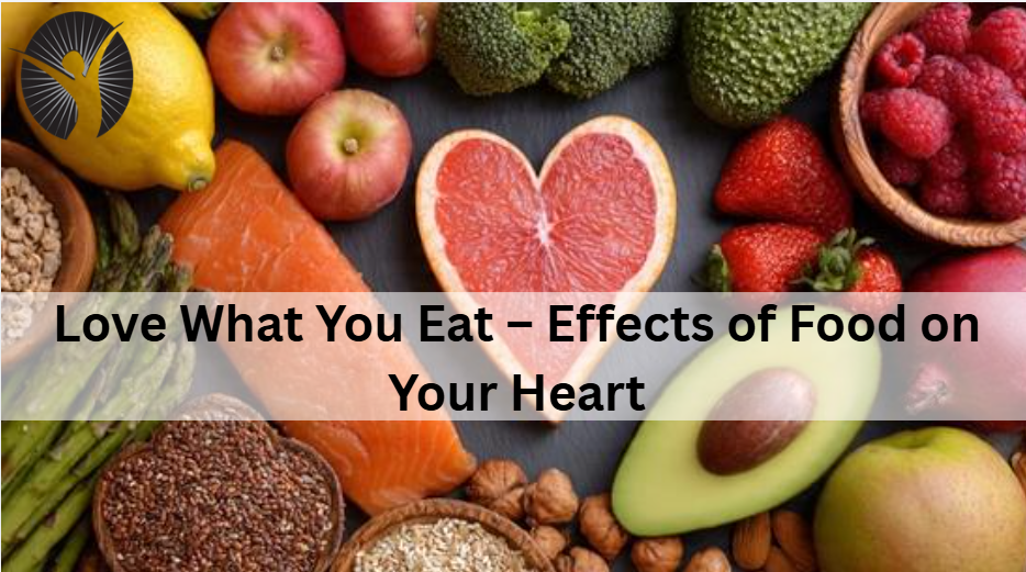 Love What You Eat – Effects of Food on Your Heart