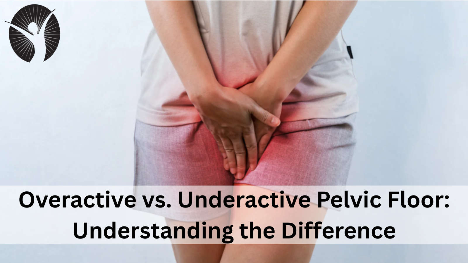 Overactive vs. Underactive Pelvic Floor: Understanding the Difference