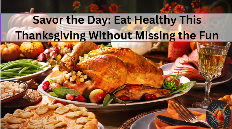 Savor the Day: Eat Healthy This Thanksgiving Without Missing the Fun