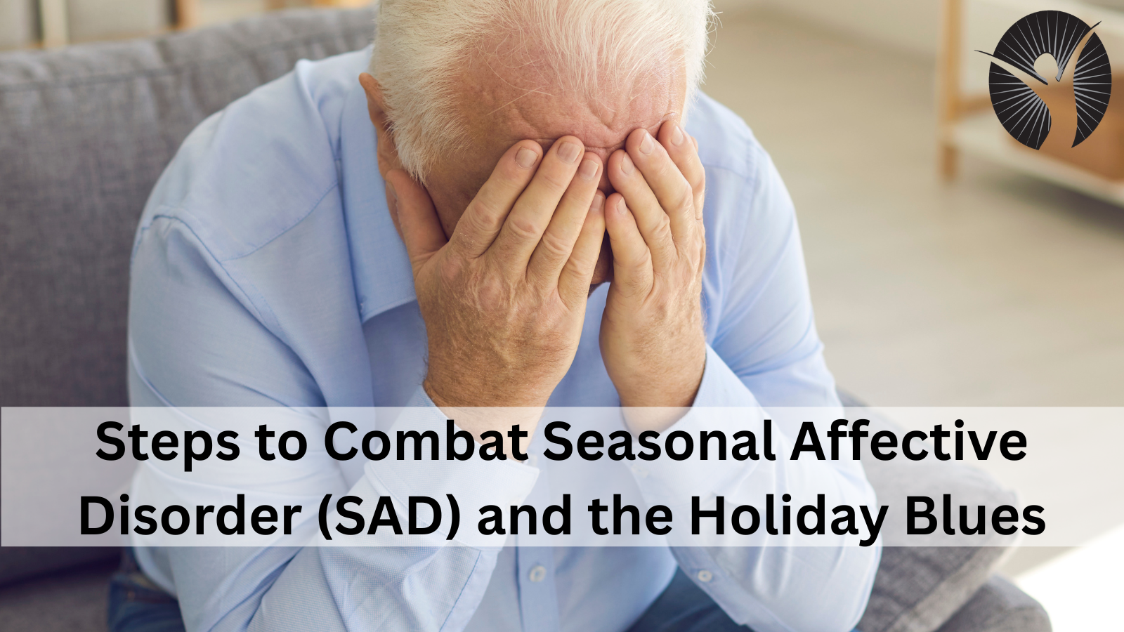Steps to Combat Seasonal Affective Disorder (SAD) and the Holiday Blues