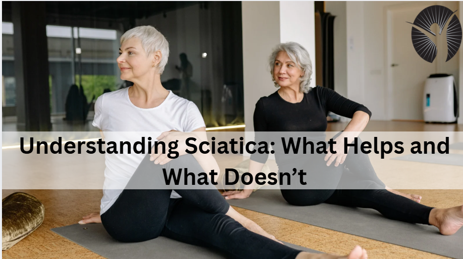 Understanding Sciatica: What Helps and What Doesn’t