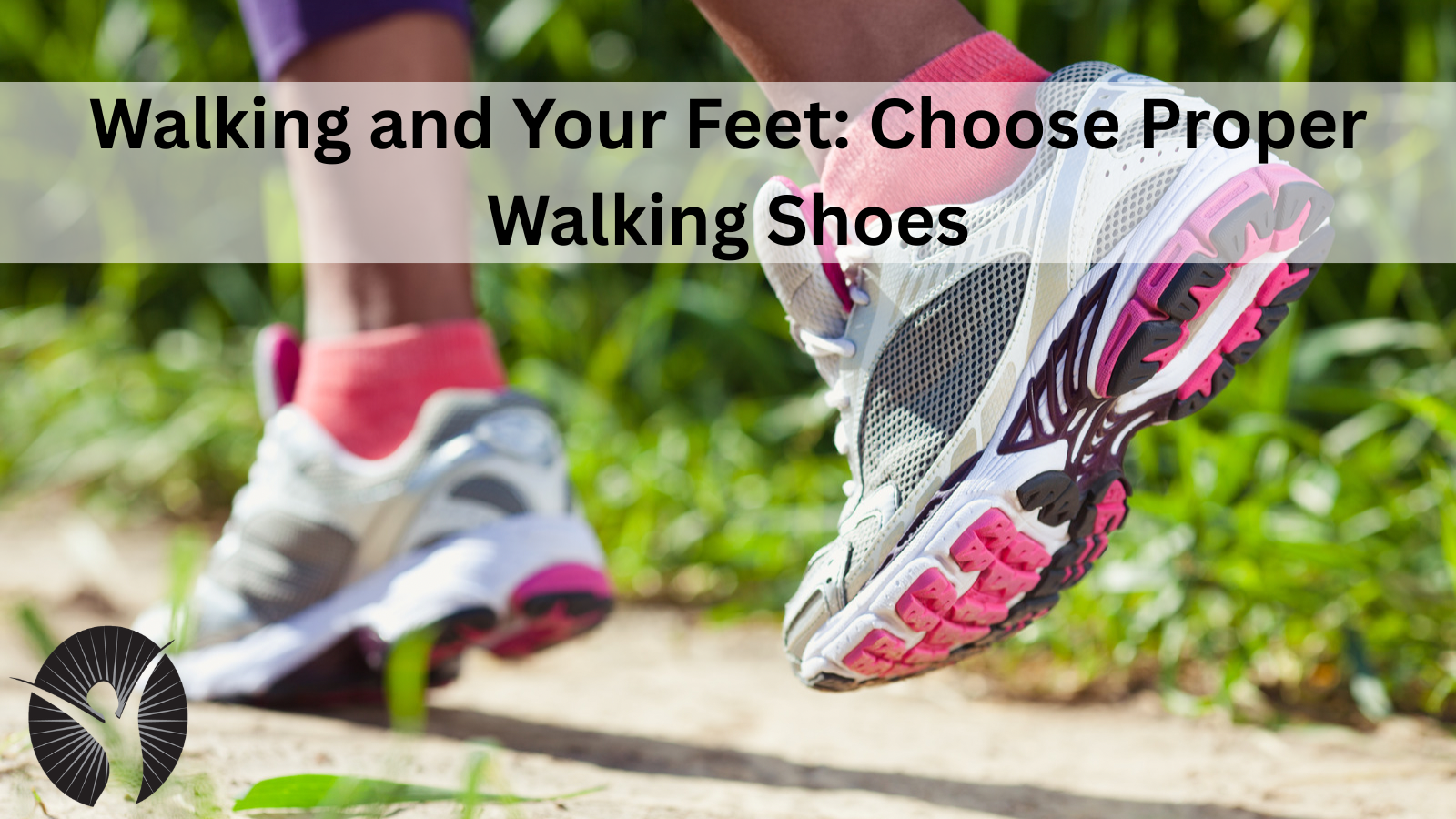 Walking and Your Feet: Choose Proper Walking Shoes