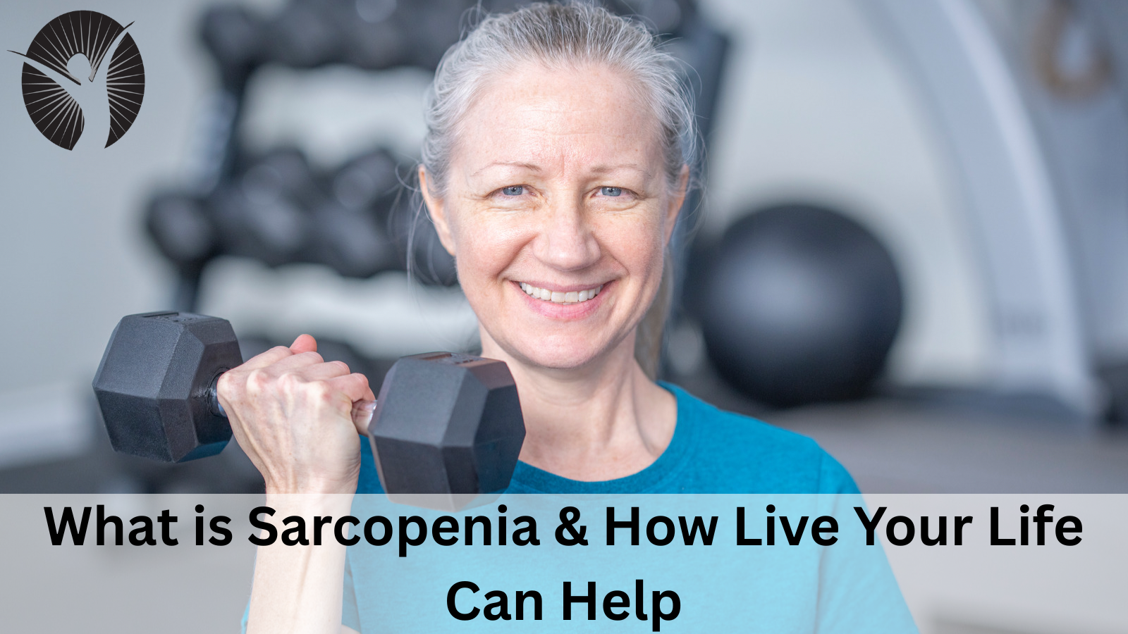 What is Sarcopenia & How Live Your Life Can Help