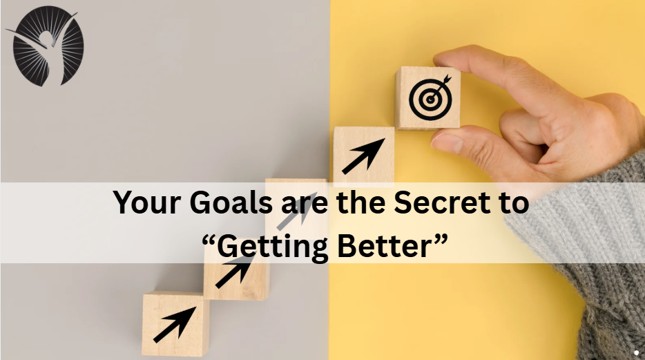 Your Goals are the Secret to “Getting Better”