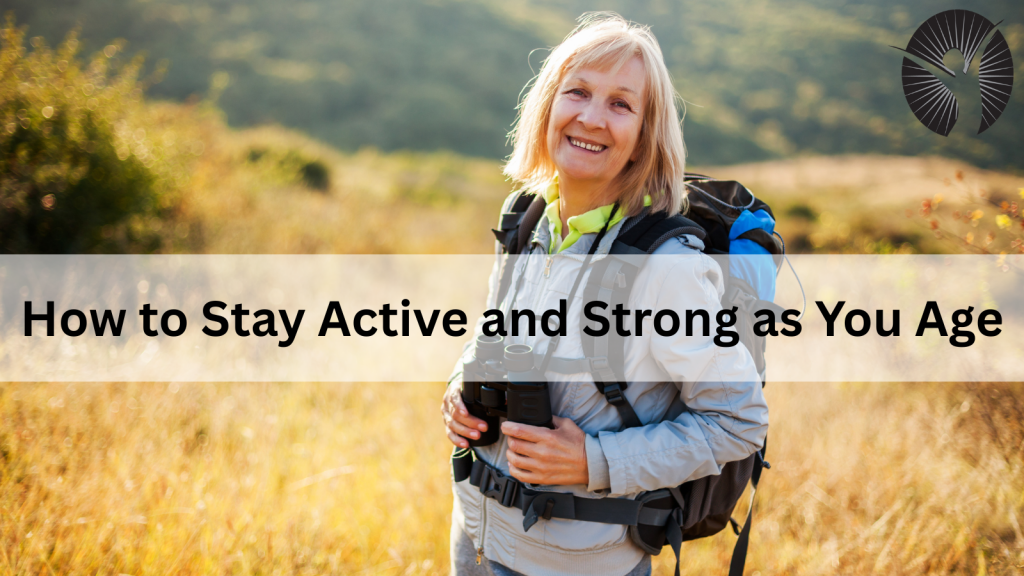 How to Stay Active and Strong as You Age