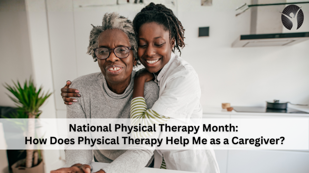 National Physical Therapy Month: How Does Physical Therapy Help Me as a Caregiver?